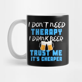 I Don't Need Therapy I Drink Beer Trust Me It's Cheaper Mug